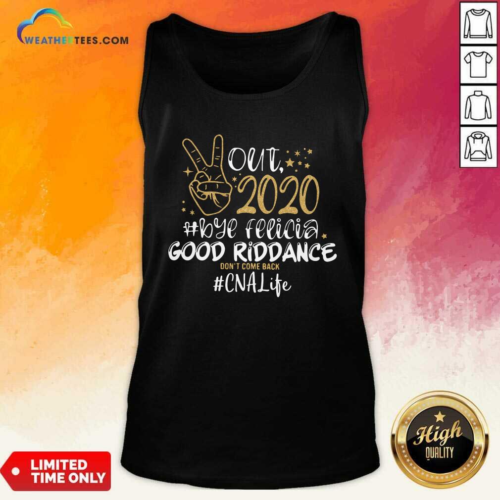 Out 2020 Bye Felicia Good Riddance Don’t Come Back CNA Life Tank Top - Design By Weathertees.com