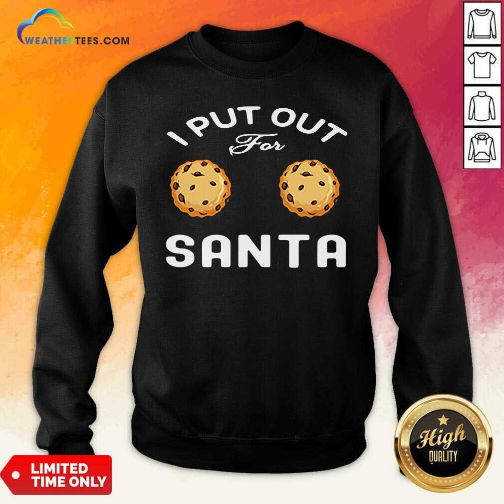 I Put Out For Santa Cookies Sweatshirt - Design By Weathertees.com