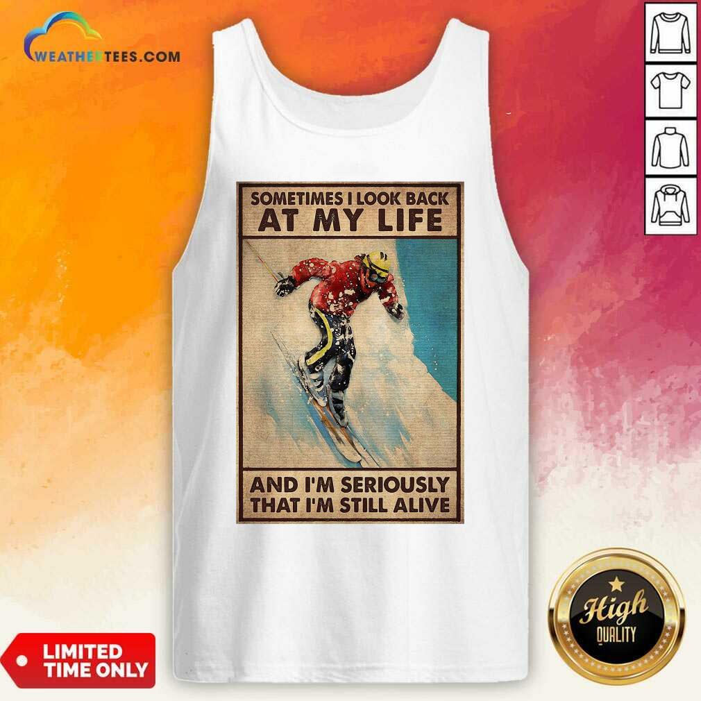 Sometime I Look Back At My Life And I’m Seriously That I’m Still Alive Poster Tank Top - Design By Weathertees.com