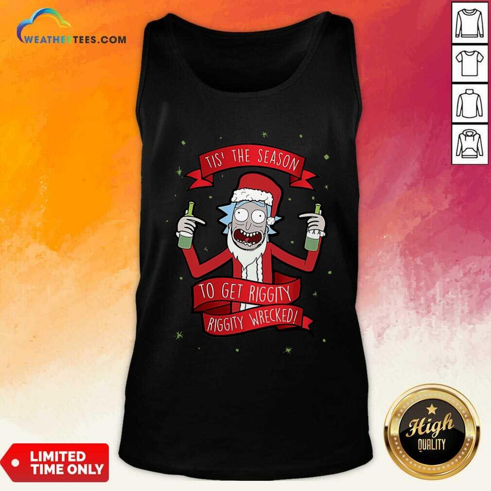 Tis’ The Season To Get Riggity Riggity Wrecked Christmas Tank Top - Design By Weathertees.com