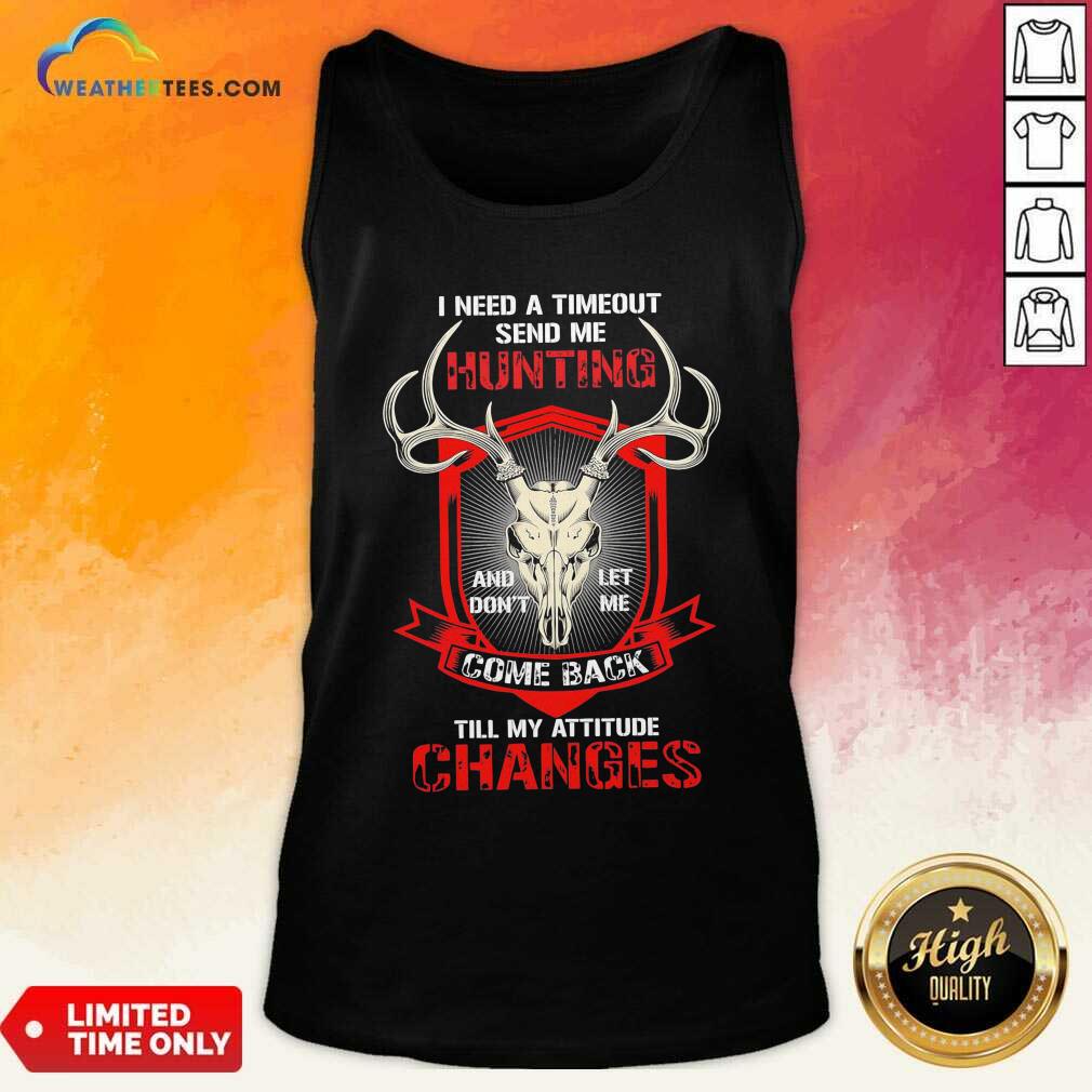 I Need A Timeout Send Me Hunting And Don’t Let Me Come Back Till My Attitude Changes Tank Top - Design By Weathertees.com