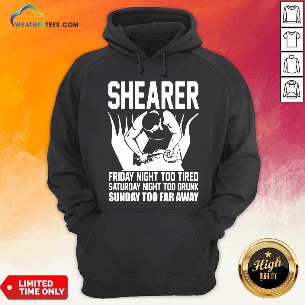 Shearer Friday Night Too Tired Saturday Night Too Drunk Sunday Too Far Away Hoodie - Design By Weathertees.com