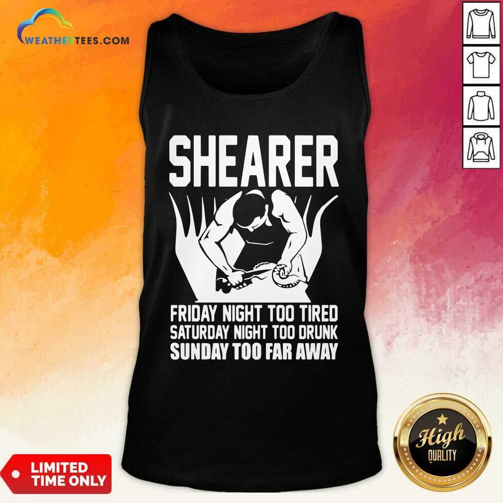 Shearer Friday Night Too Tired Saturday Night Too Drunk Sunday Too Far Away Tank Top - Design By Weathertees.com