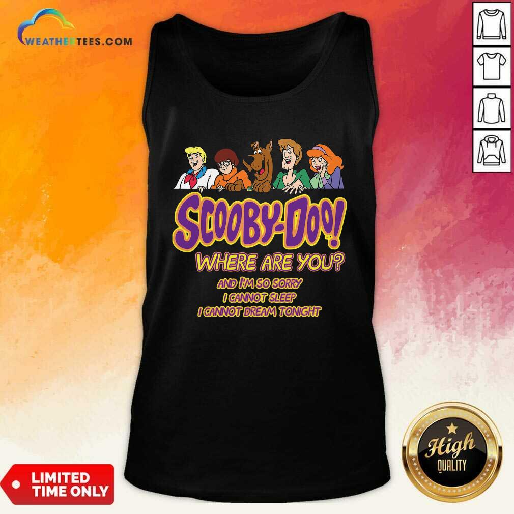 Scooby-doo Where Are You And I’m So Sorry I Cannot Sleep Tank Top - Design By Weathertees.com