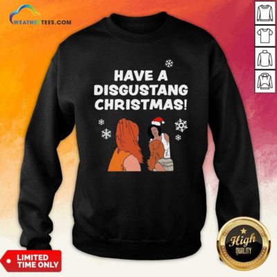 Have Disgustang Christmas Sweatshirt - Design By Weathertees.com