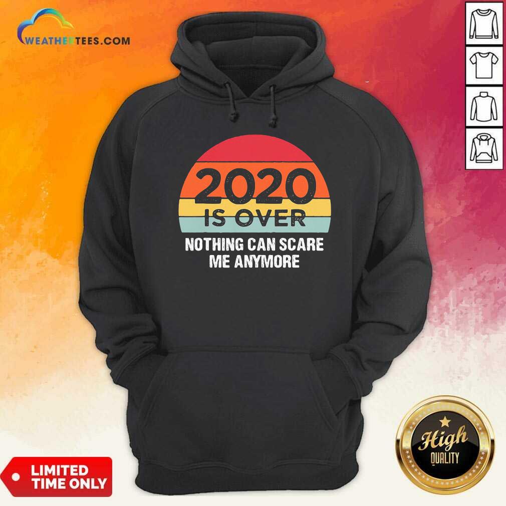 2020 Is Over Nothing Can Scare Me Anymore Vintage Retro Hoodie - Design By Weathertees.com