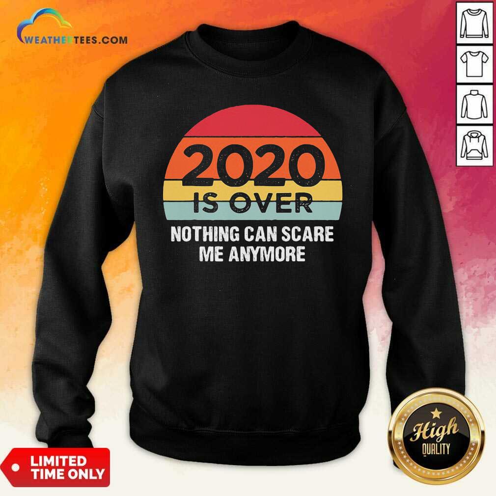 2020 Is Over Nothing Can Scare Me Anymore Vintage Retro Sweatshirt - Design By Weathertees.com