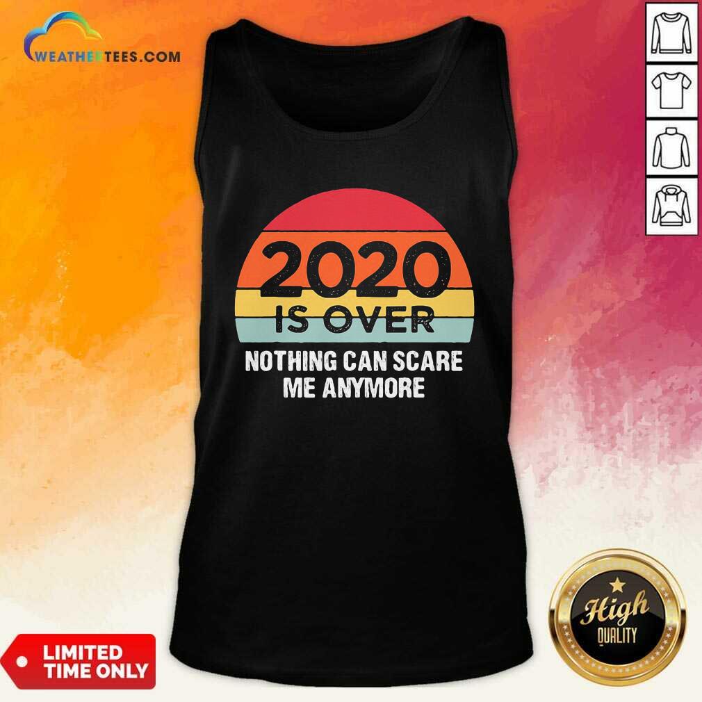 2020 Is Over Nothing Can Scare Me Anymore Vintage Retro Tank Top - Design By Weathertees.com