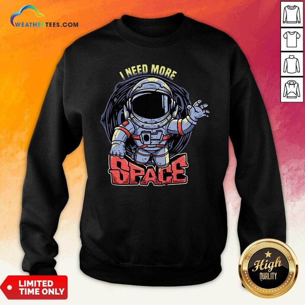 I Need More Space Sweatshirt - Design By Weathertees.com