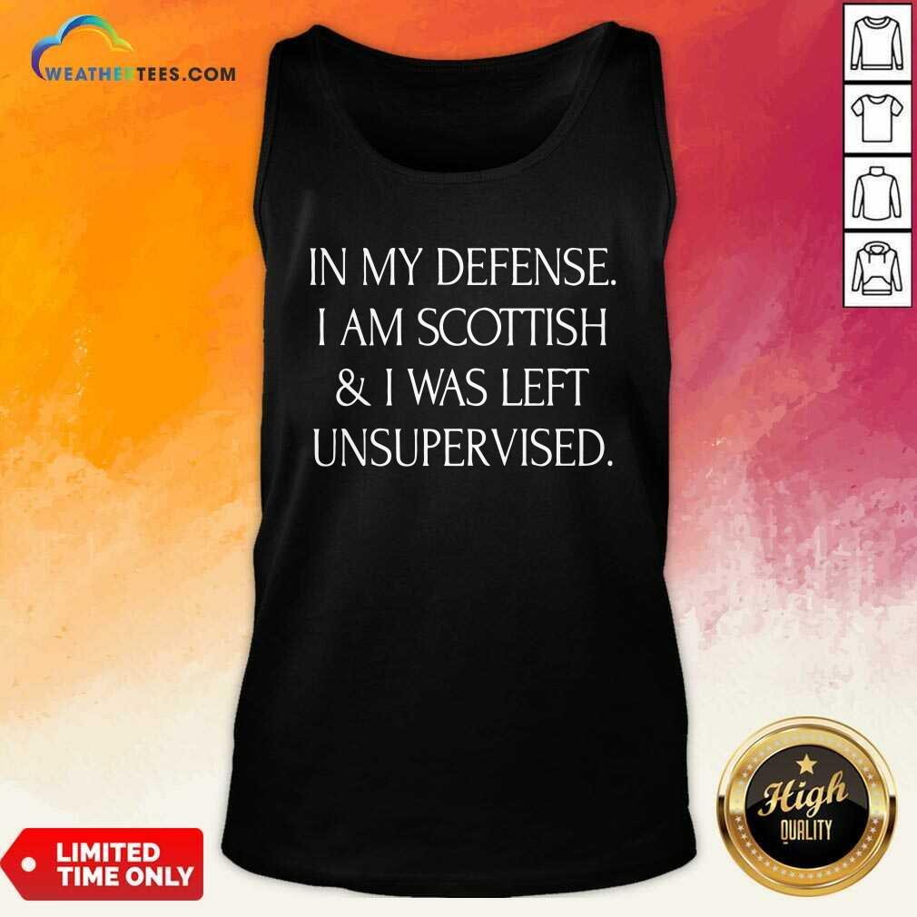 In My Defense I Am Scottish And I Was Left Unsupervised Tank Top - Design By Weathertees.com