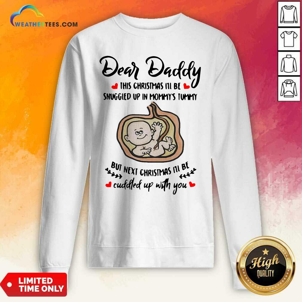 Dear Daddy This Christmas I’ll Be Snuggled Up In Mommy’s Tummy But Next Christmas I’ll Be Sweatshirt - Design By Weathertees.com