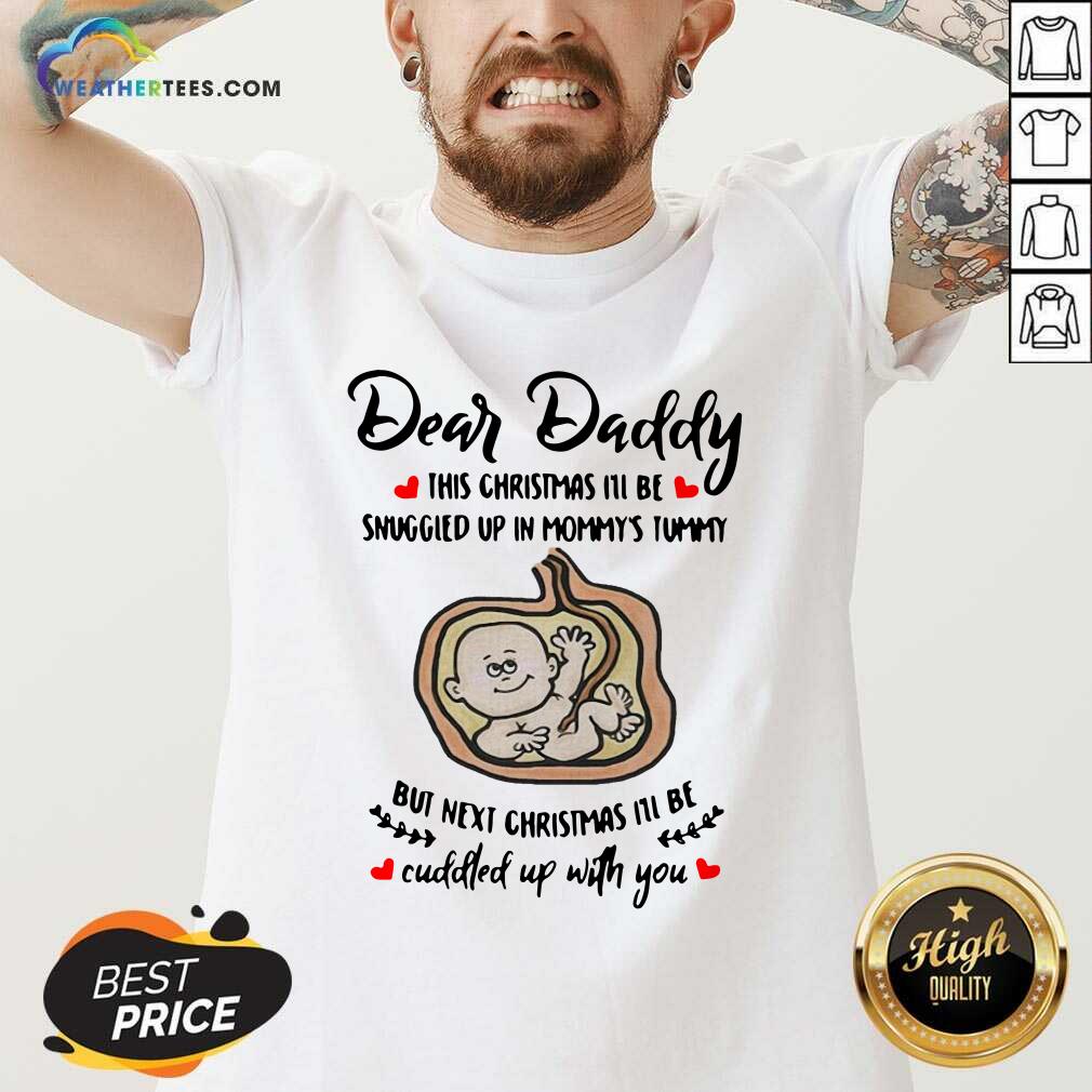 Dear Daddy This Christmas I’ll Be Snuggled Up In Mommy’s Tummy But Next Christmas I’ll Be V-neck - Design By Weathertees.com