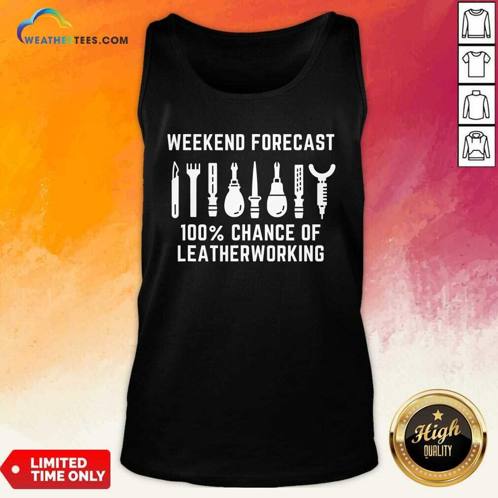 Weekend Forecast 100% Change Of Leather Craftsman Leatherworking Tank Top - Design By Weathertees.com