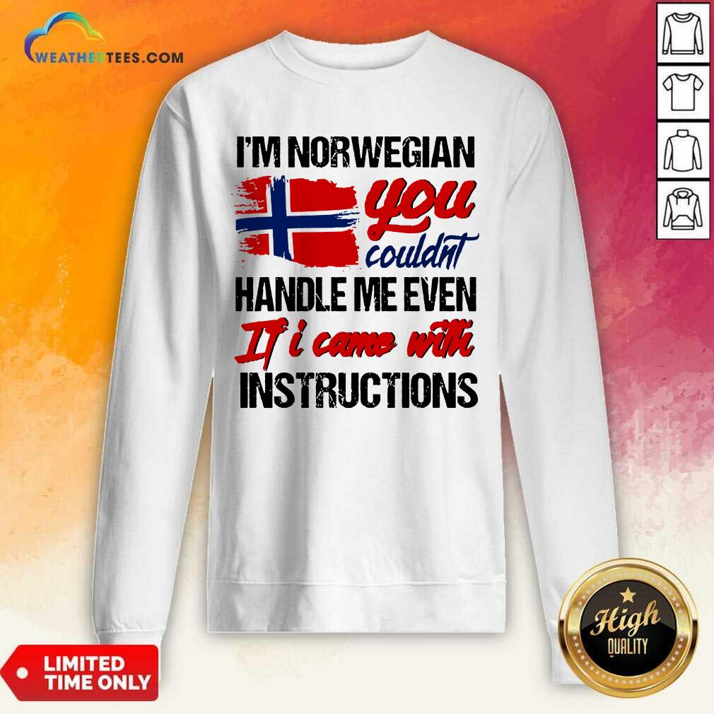 I Am Norwegian You Could Handle Me Even If I Came With Instruction N Flag Nauy Sweatshirt - Design By Weathertees.com