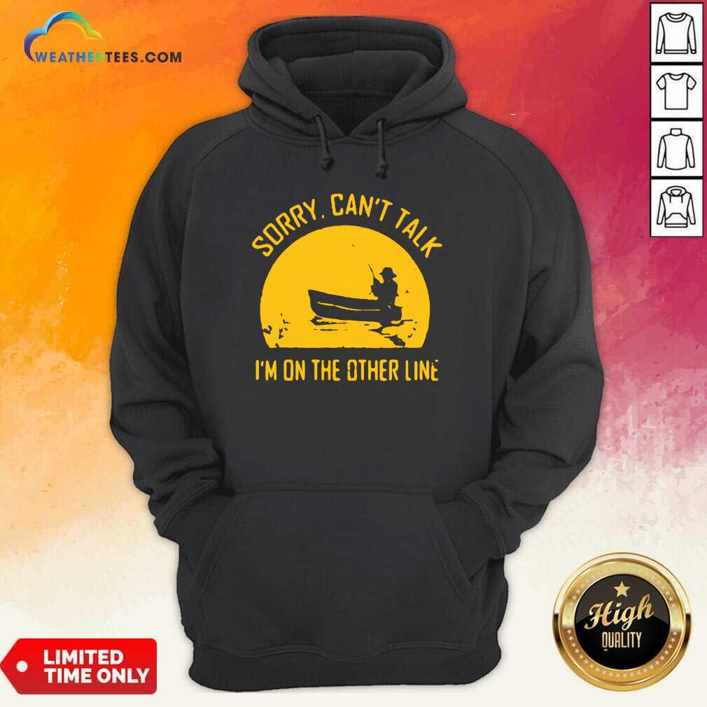 Sorry Can Not Talk I Am On the Other Line Hoodie - Design By Weathertees.com