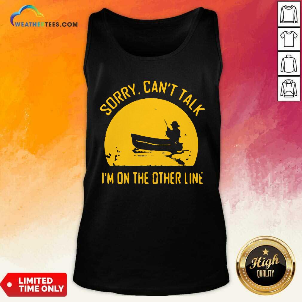 Sorry Can Not Talk I Am On the Other Line Tank Top - Design By Weathertees.com