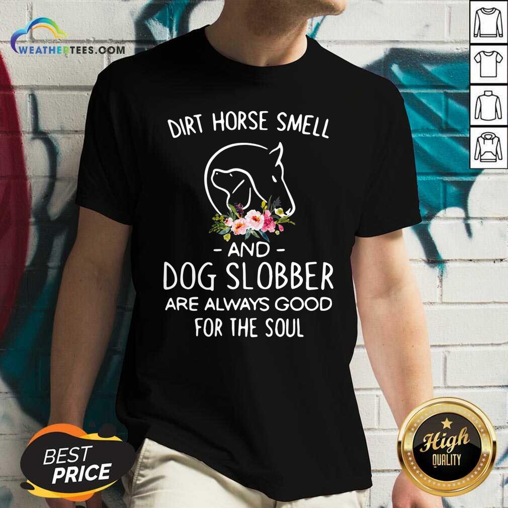 Dirt Horse Smell And Dog Slobber Are Always Good For The Soul V-neck - Design By Weathertees.com
