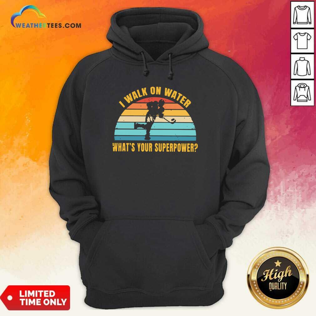 I Walk On Water What Is Your Superpower Vintage Hoodie - Design By Weathertees.com