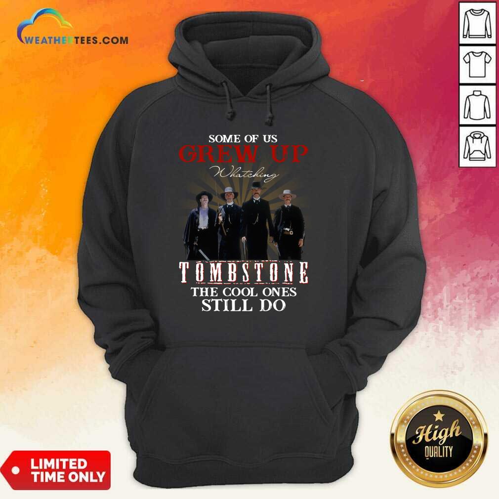 Some Of Us Grew Up Watching Tombstone The Cool Ones Still Do Hoodie - Design By Weathertees.com