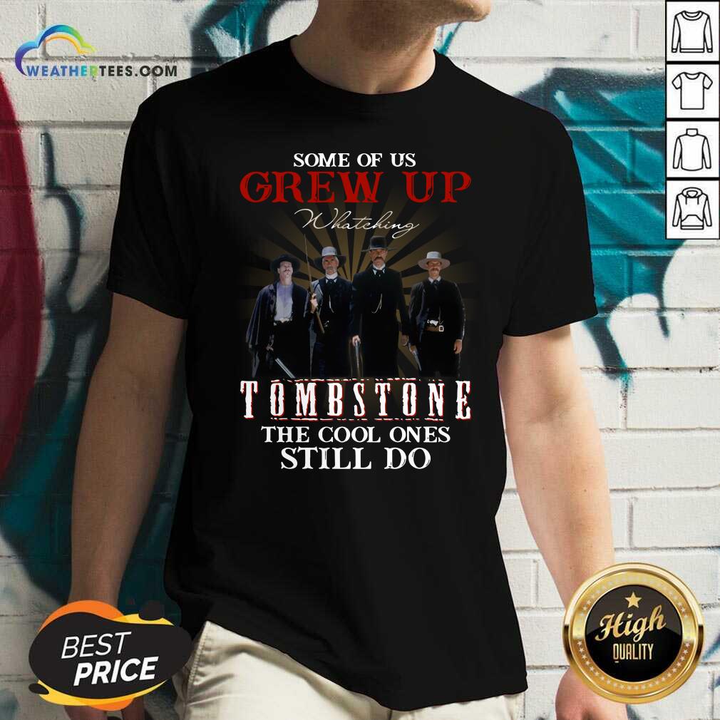Some Of Us Grew Up Watching Tombstone The Cool Ones Still Do V-neck - Design By Weathertees.com