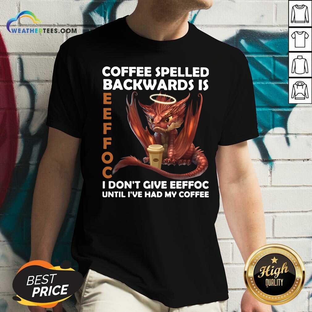 Coffee Spelled Backwards Is Eeffoc I Dont Give Eeffeoc Until Ive Had My Cofffee V-neck - Design By Weathertees.com