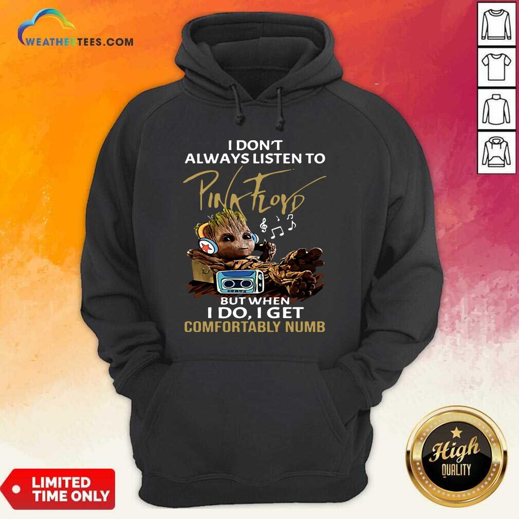I Do not Always Listen To Pink Floyd But When I Do I Get Comfortably Numb Groot Hoodie - Design By Weathertees.com