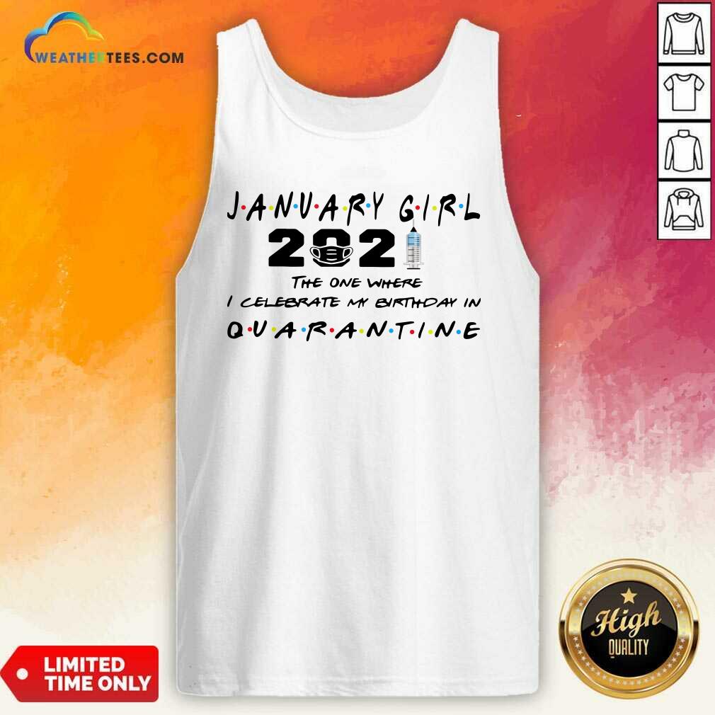 January Girl 2021 The One Where I Celebrate My Birthday In Quarantine Tank Top - Design By Weathertees.com
