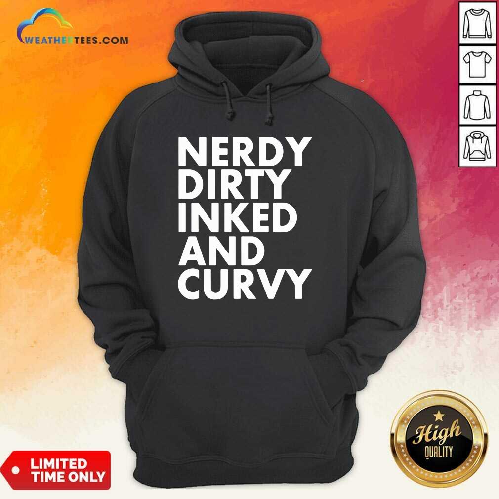 Nerdy Dirty Inked And Curvy Hoodie - Design By Weathertees.com