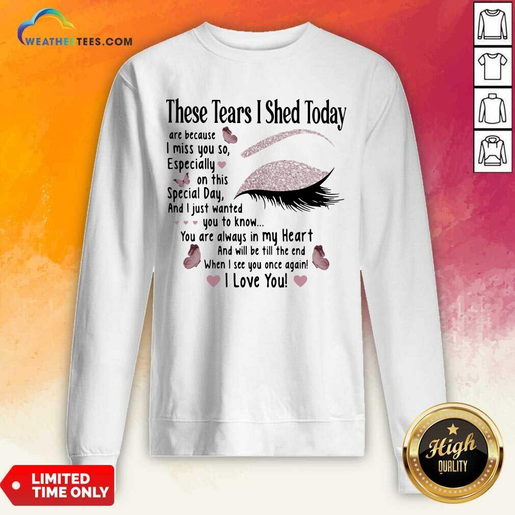 These Tears I Shed Today I Miss You So You Are Always In My Heart When I See You Once Again Eye Butterflies Sweatshirt - Design By Weathertees.com