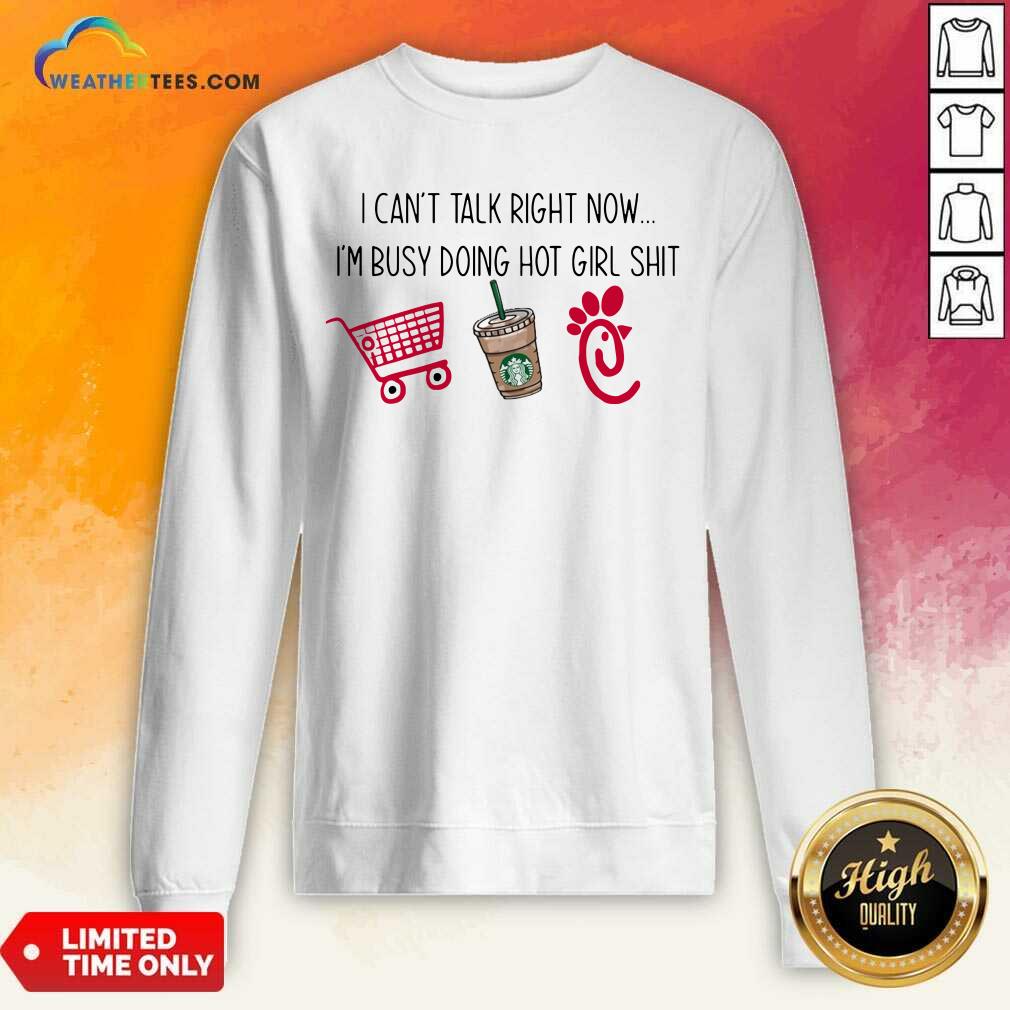 I Can Not Talk Right Now I Am Busy Doing Hot Girl Stuff Sweatshirt - Design By Weathertees.com