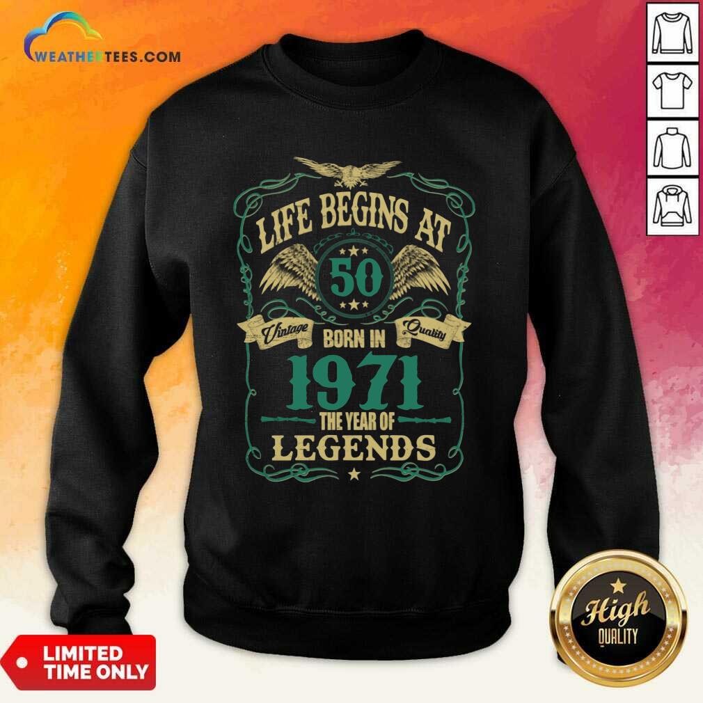 Life Begins At 50 Born In 1971 Vintage Quality The Year Of Legends Sweatshirt - Design By Weathertees.com