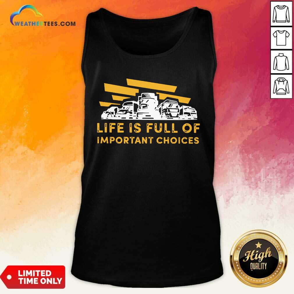 Life Is Full Of Important Choices Tank Top - Design By Weathertees.com