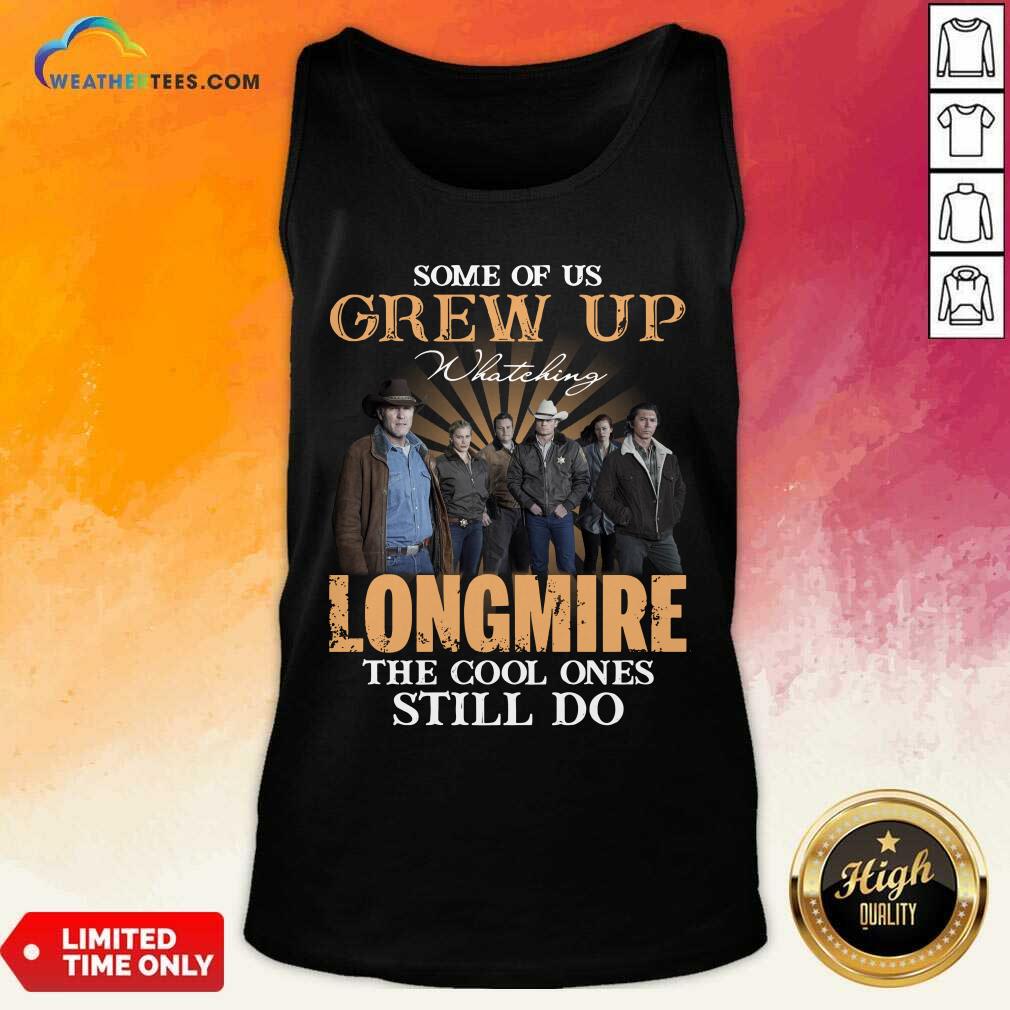 Some Of Us Grew Up Watching Longmire The Cool Ones Still Do Tank Top - Design By Weathertees.com