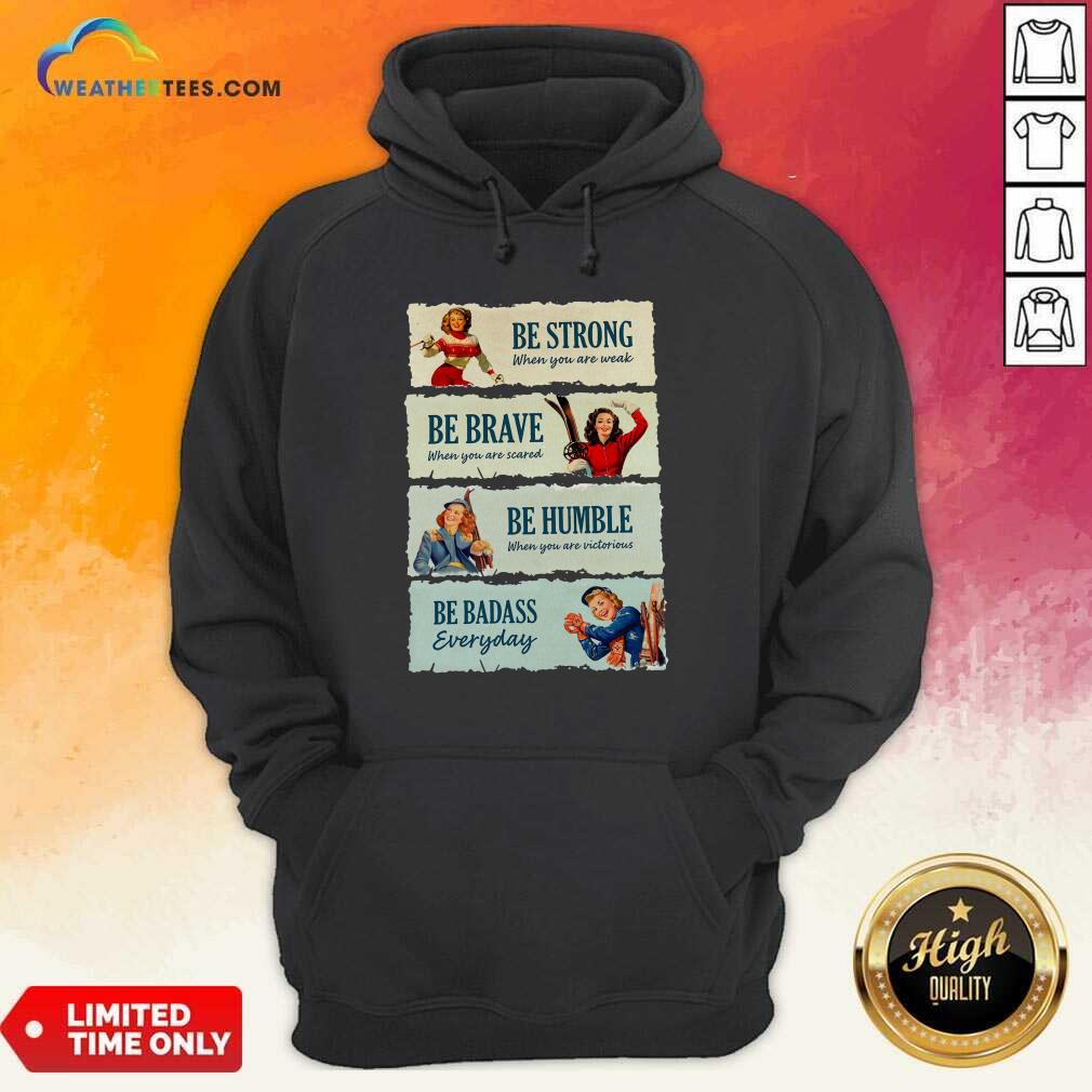 Snowboard Be Strong When You Are Weak Be Brave Be Humble Be Badass Everyday Hoodie - Design By Weathertees.com