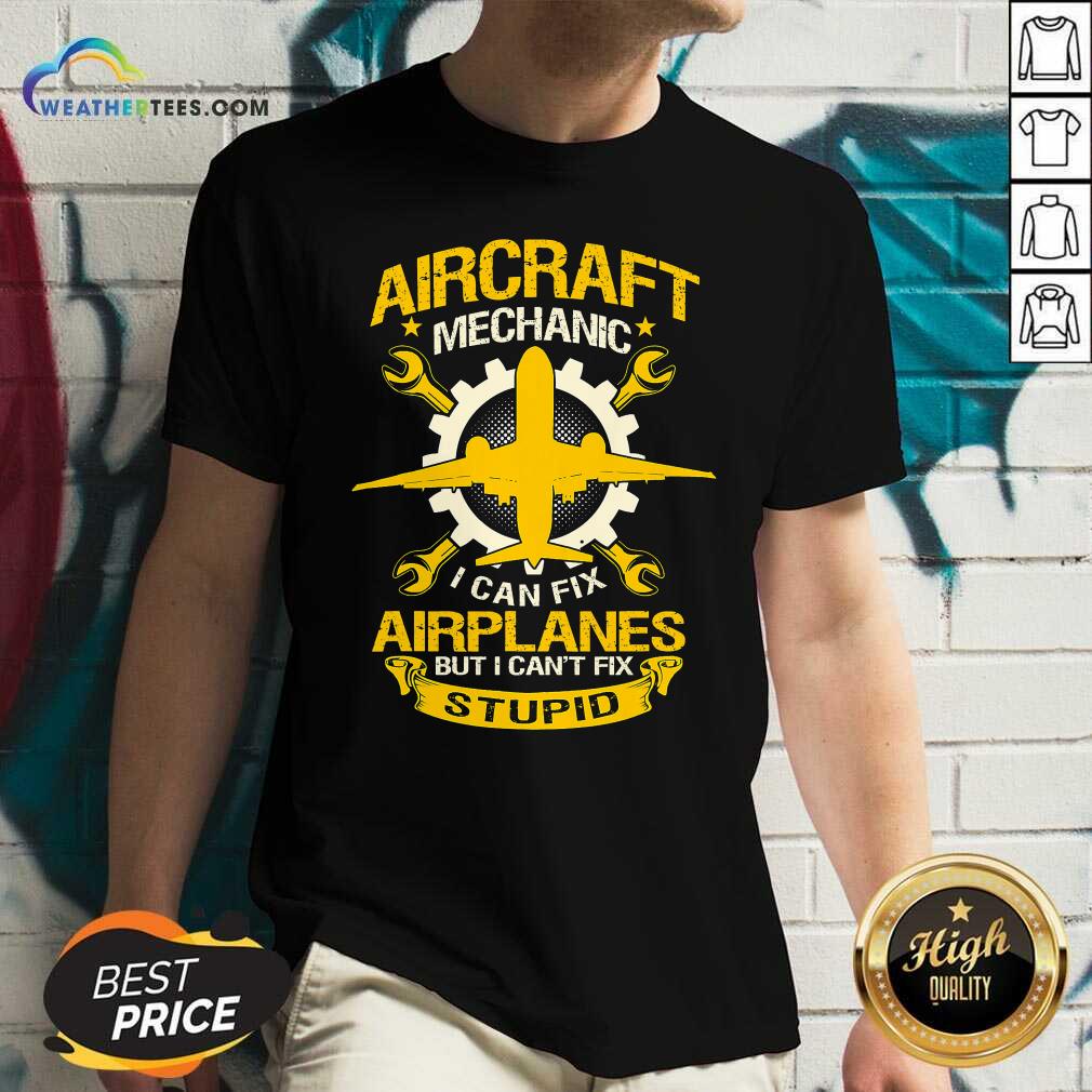 Aircraft Mechanic I Can Fix Airplane But I Cant Fix Stupid Aviation V-neck - Design By Weathertees.com