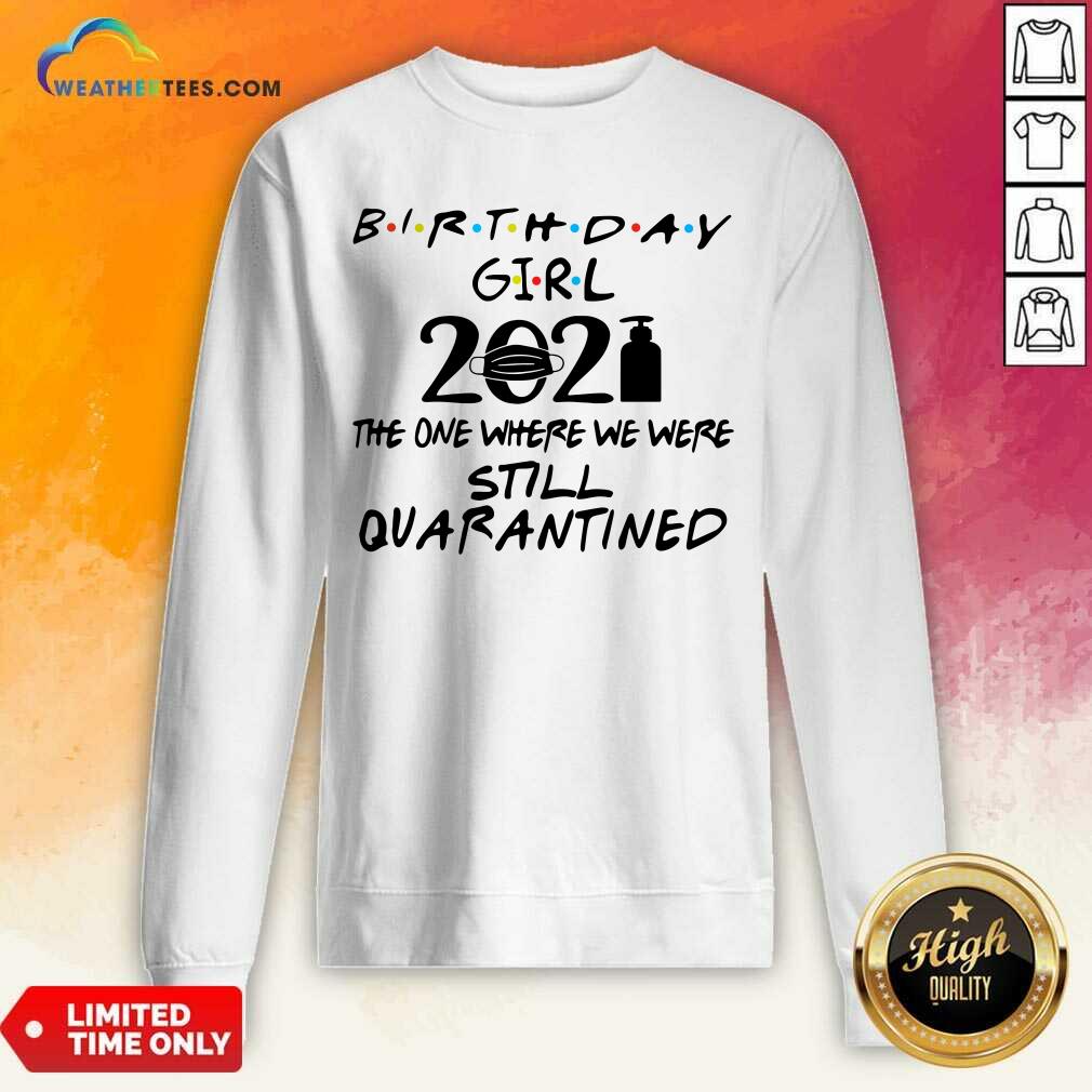 Birthday Girl 2021 The one Where We Were Still Quarantined Sweatshirt - Design By Weathertees.com