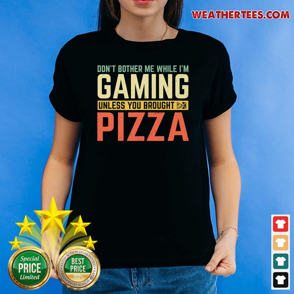Do Not Bother Me While I Am Gaming Unless You Brought Pizza Ladies-tee - Design By Weathertees.com