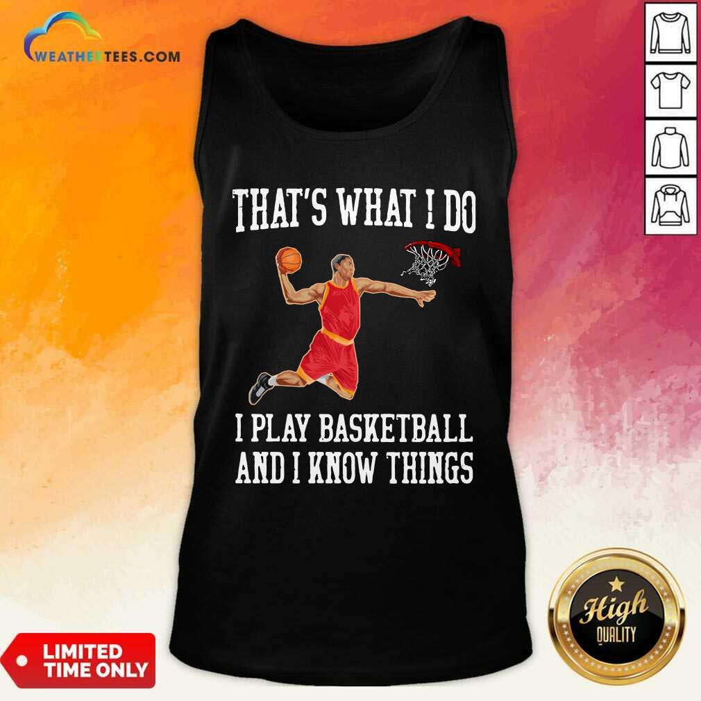 That Is What I Do I Play Baseketball And I Know Things Tank Top - Design By Weathertees.com