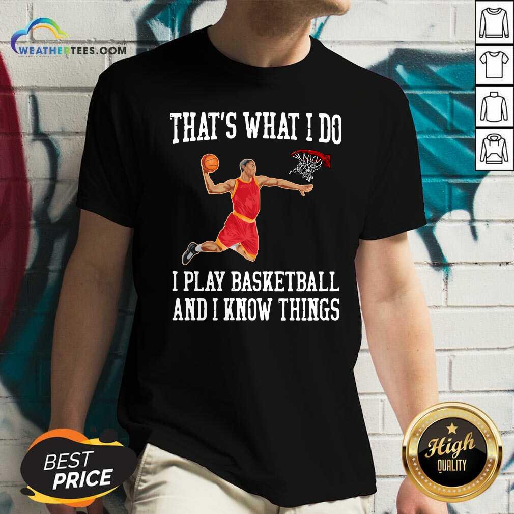 That Is What I Do I Play Baseketball And I Know Things V-neck - Design By Weathertees.com