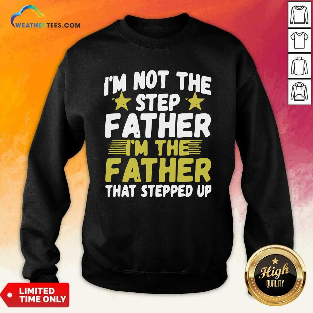 Mens I Am Not The Step Father Stepped Up Sweatshirt - Design By Weathertees.com