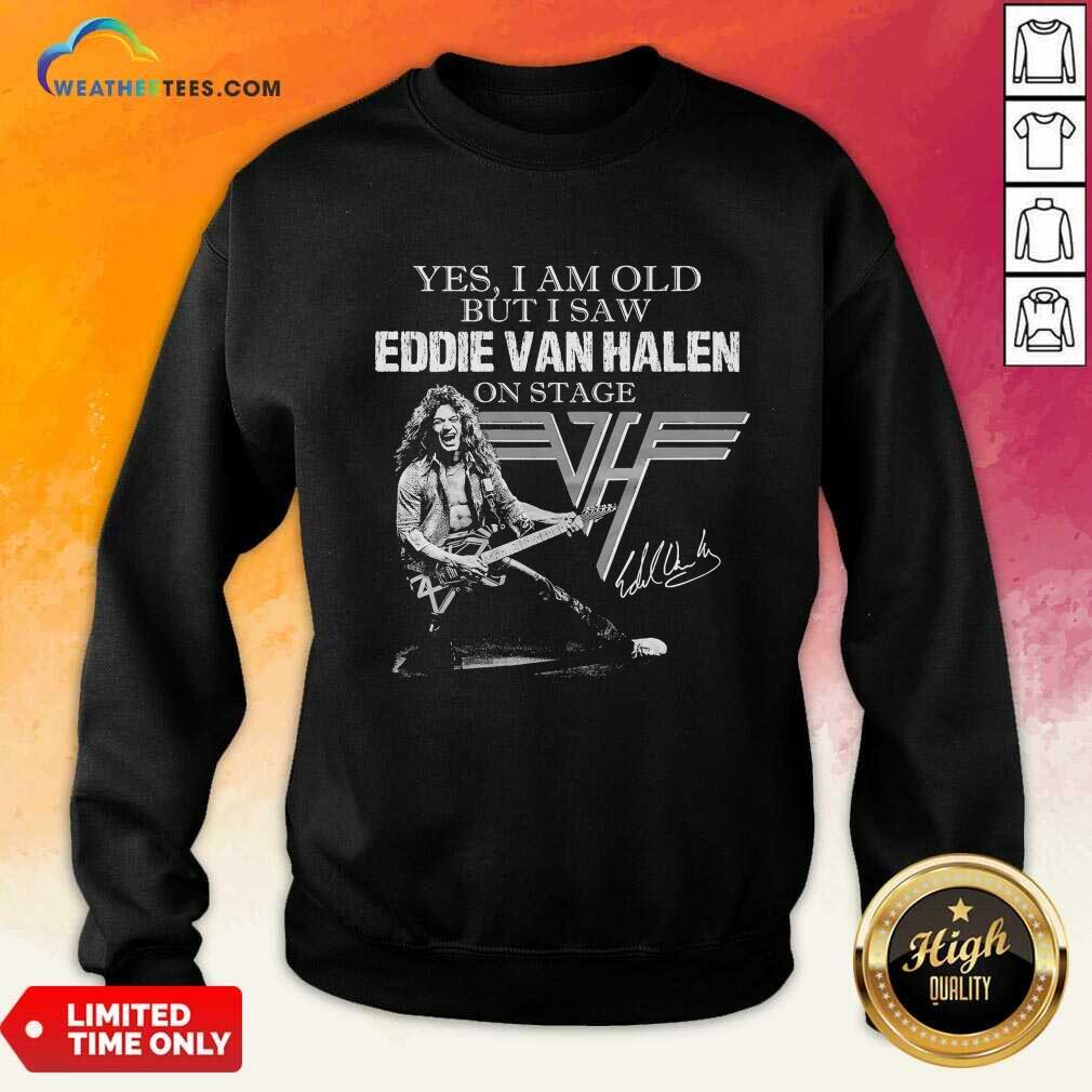 Yes I Am Old But I Saw Eddie Van Halen On Stage Signature Sweatshirt - Design By Weathertees.com