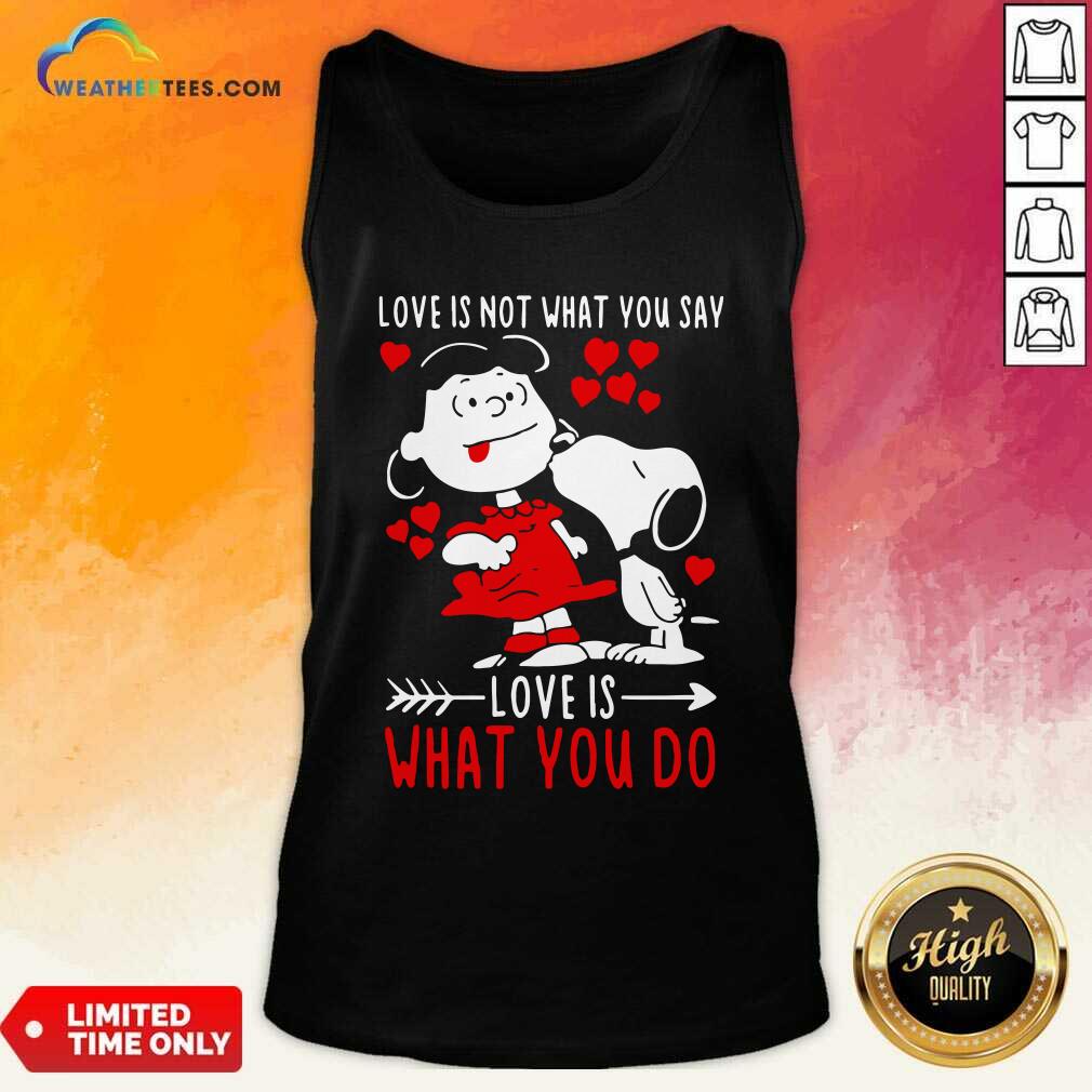 Lucy Van Pelt Snoopy Love Is Not What You Say Love Is What You Do Valentines Day Tank Top - Design By Weathertees.com