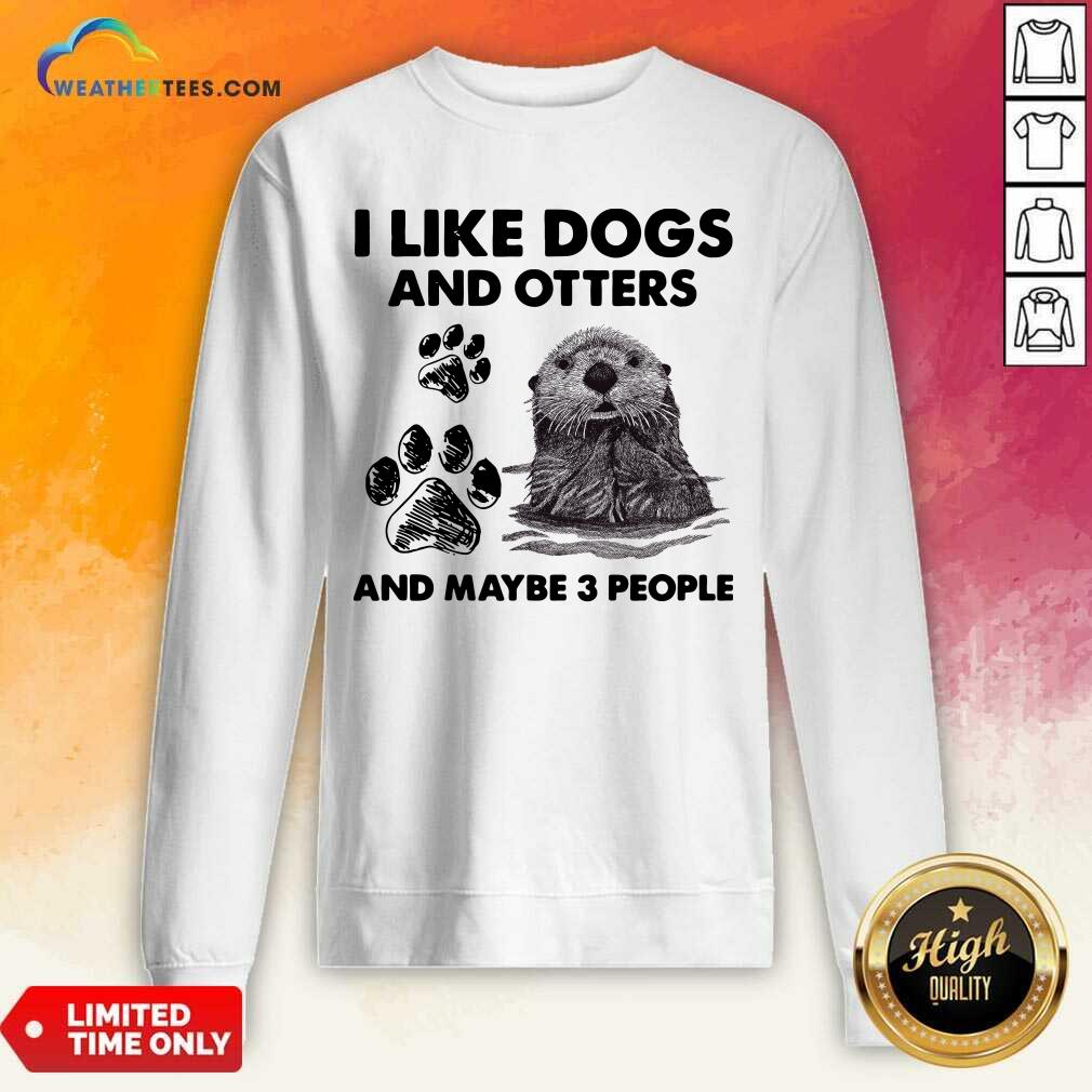  I Like Dogs And Otters And Maybe 3 People Sweatshirt - Design By Weathertees.com