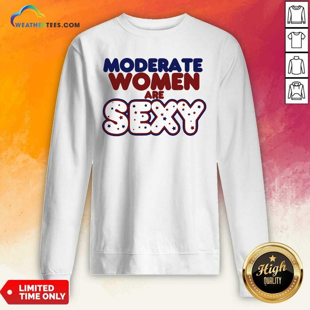 Moderate Women Are Sexy Quote Sweatshirt - Design By Weathertees.com
