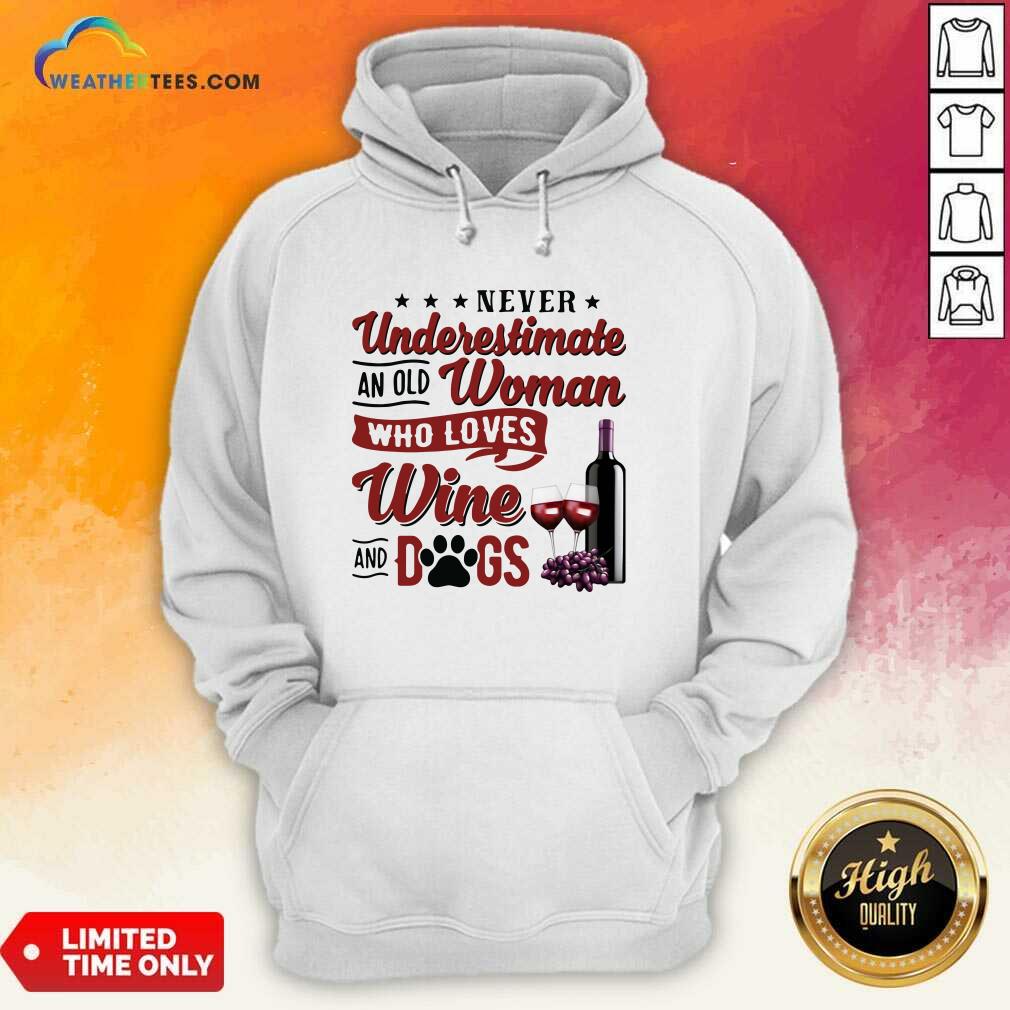Never Underestimate An Old Woman Who Loves Wine And Dogs Hoodie - Design By Weathertees.com
