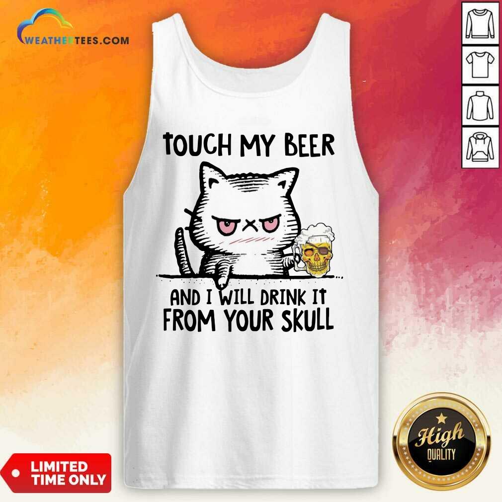 Touch My Beer And I Will Drink It From Your Skull Cat Tank Top - Design By Weathertees.com