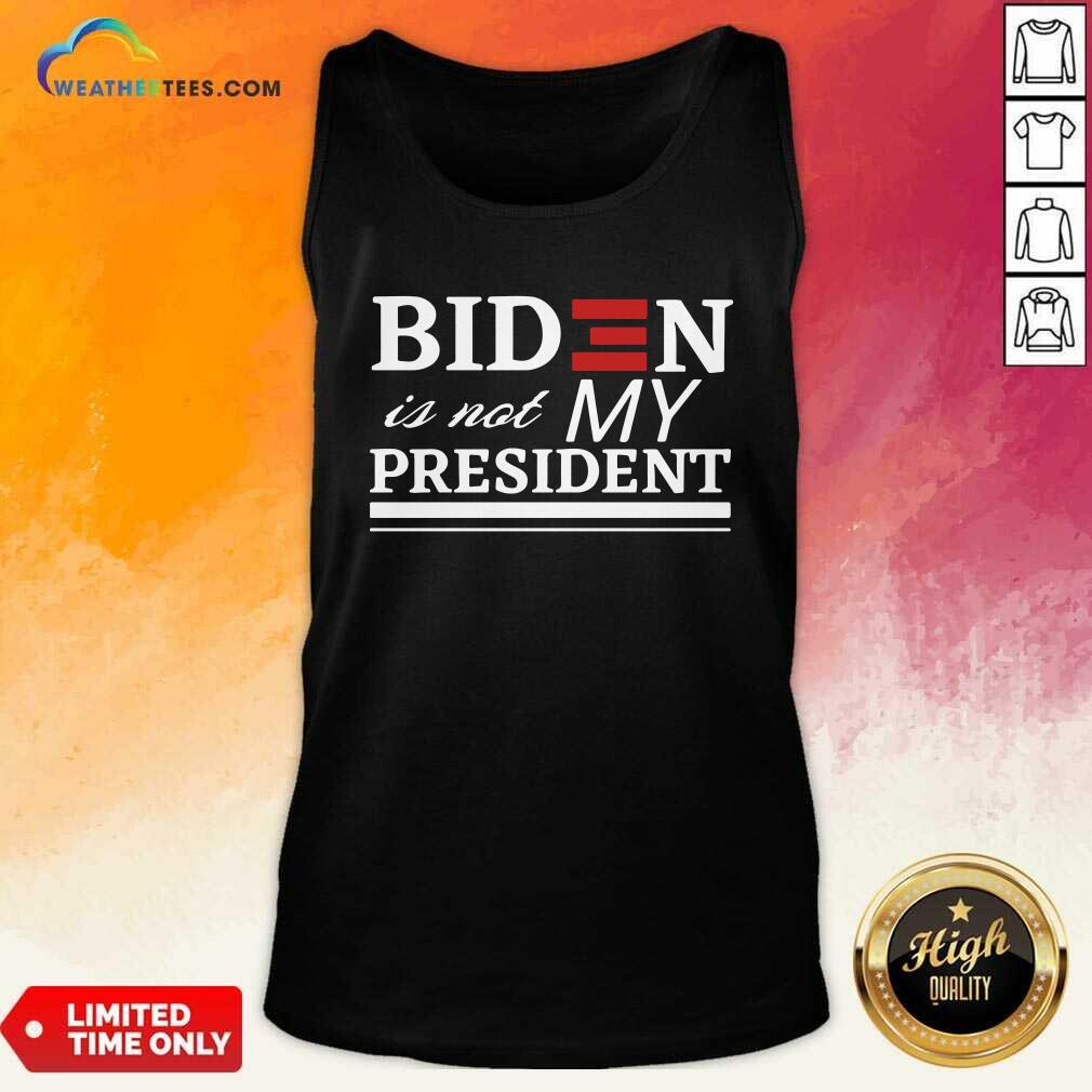 Joe Biden Is Not My President Tank Top - Design By Weathertees.com