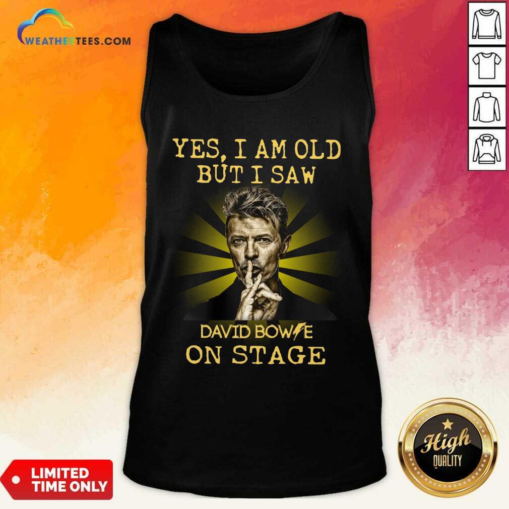 Yes I Am Old But I Saw David Bowie On Stage Tank Top - Design By Weathertees.com