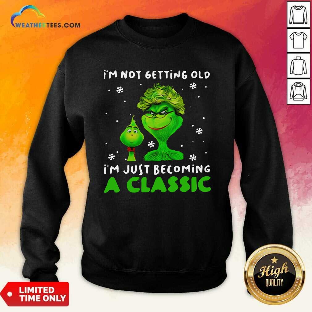 Grinch Im Not Getting Old I Am Just Becoming A Classic Sweatshirt - Design By Weathertees.com
