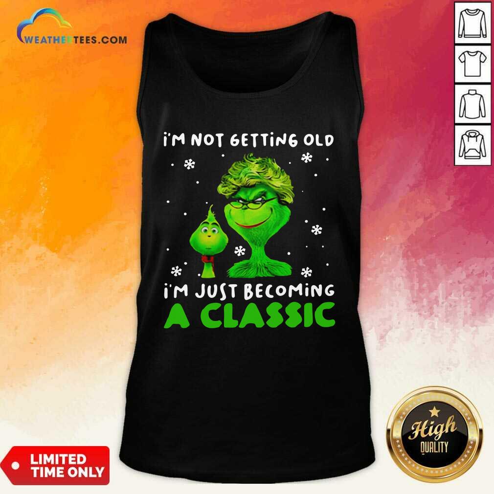 Grinch Im Not Getting Old I Am Just Becoming A Classic Tank Top - Design By Weathertees.com